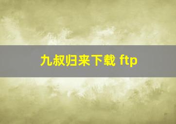 九叔归来下载 ftp